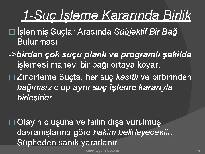 1 -Suç İşleme Kararında Birlik � İşlenmiş Suçlar Arasında Sübjektif Bir Bağ Bulunması ->birden