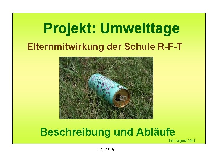 Projekt: Umwelttage Elternmitwirkung der Schule R-F-T Beschreibung und Abläufe thk, August 2011 Th. Keller