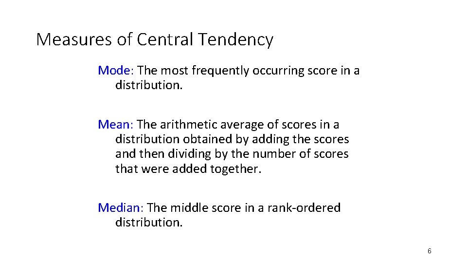 Measures of Central Tendency Mode: The most frequently occurring score in a distribution. Mean: