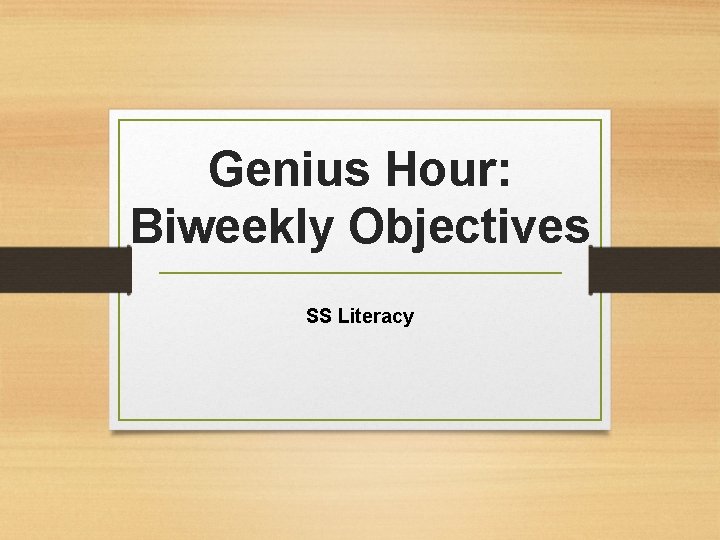 Genius Hour: Biweekly Objectives SS Literacy 