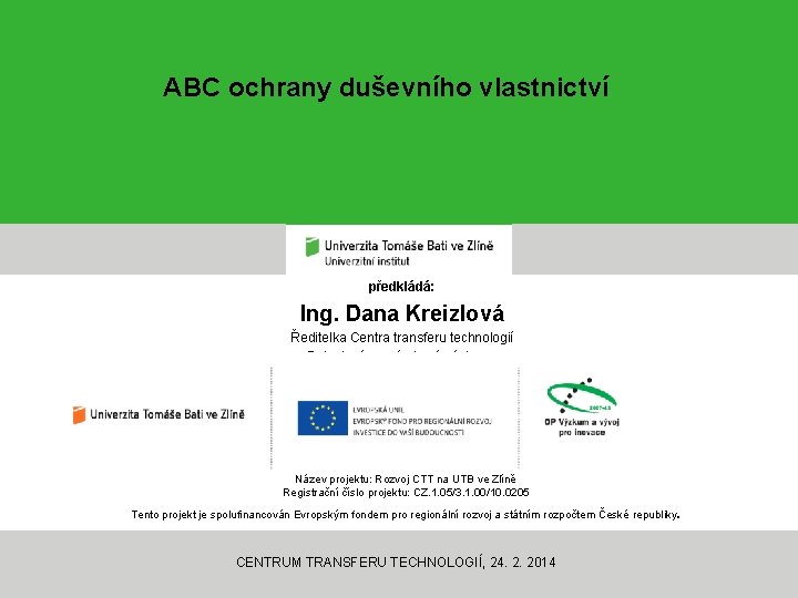 ABC ochrany duševního vlastnictví předkládá: Ing. Dana Kreizlová Ředitelka Centra transferu technologií Patentový a