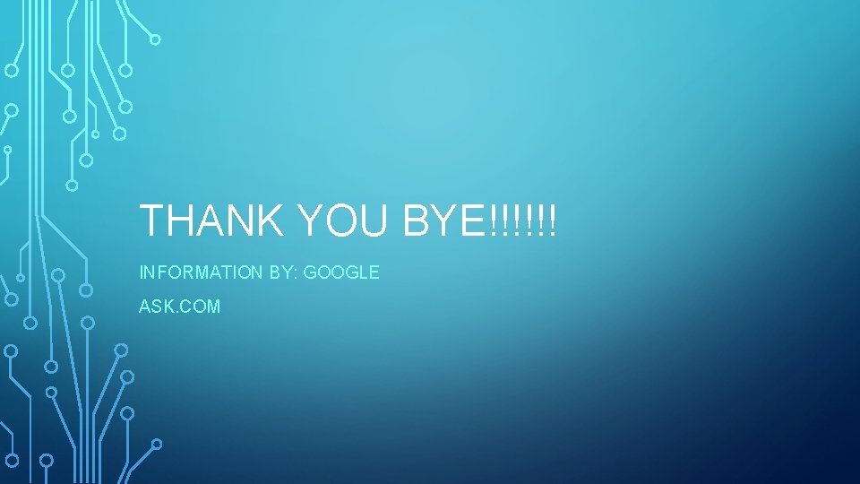 THANK YOU BYE!!!!!! INFORMATION BY: GOOGLE ASK. COM 