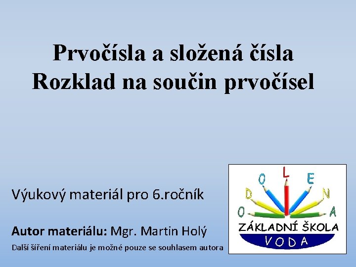 Prvočísla a složená čísla Rozklad na součin prvočísel Výukový materiál pro 6. ročník Autor