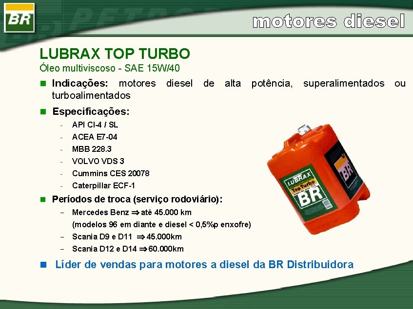 LUBRAX TOP TURBO Óleo multiviscoso - SAE 15 W/40 n Indicações: motores turboalimentados diesel