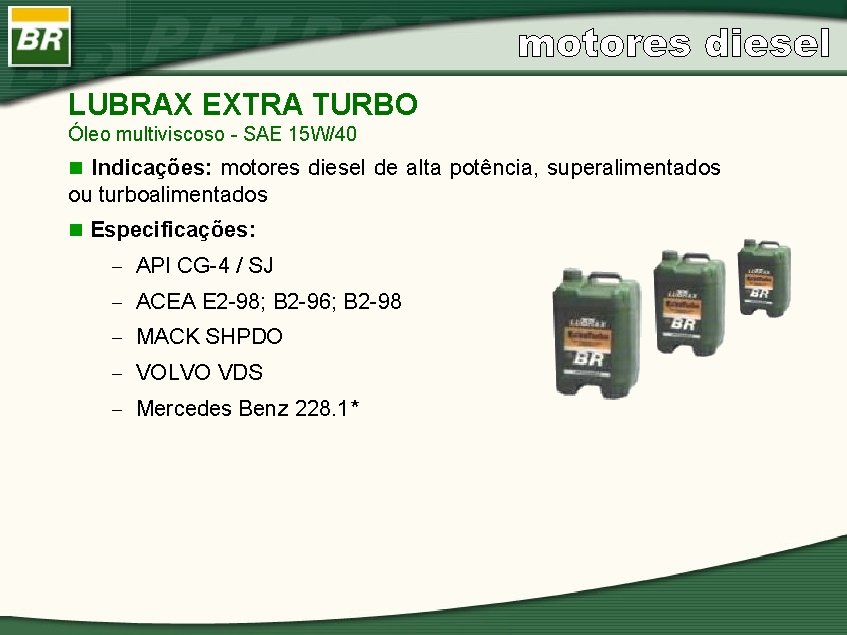 LUBRAX EXTRA TURBO Óleo multiviscoso - SAE 15 W/40 n Indicações: motores diesel de