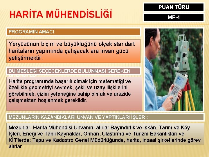 HARİTA MÜHENDİSLİĞİ PUAN TÜRÜ MF-4 PROGRAMIN AMACI: Yeryüzünün biçim ve büyüklüğünü ölçek standart haritaların