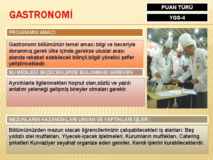 GASTRONOMİ PUAN TÜRÜ YGS-4 PROGRAMIN AMACI: Gastronomi bölümünün temel amacı bilgi ve beceriyle donanmış,