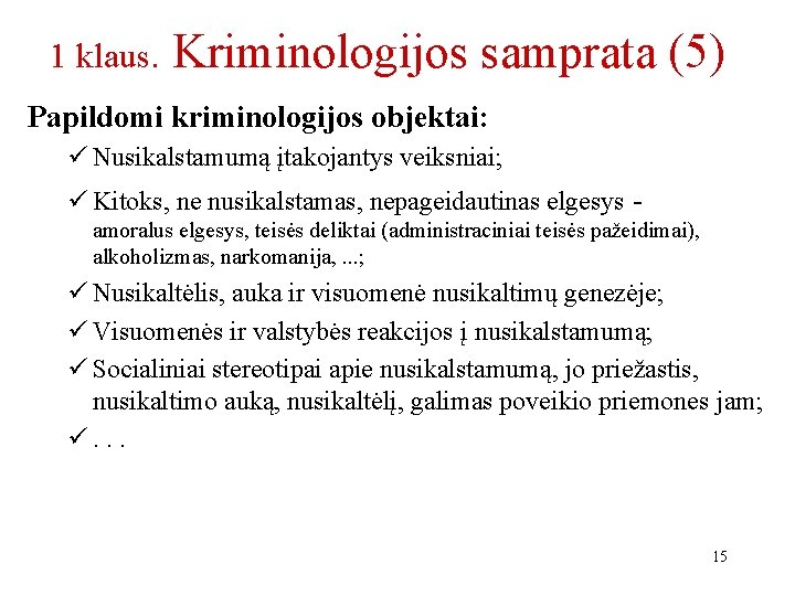 1 klaus. Kriminologijos samprata (5) Papildomi kriminologijos objektai: ü Nusikalstamumą įtakojantys veiksniai; ü Kitoks,