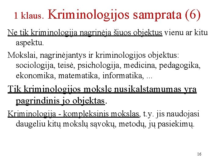 1 klaus. Kriminologijos samprata (6) Ne tik kriminologija nagrinėja šiuos objektus vienu ar kitu