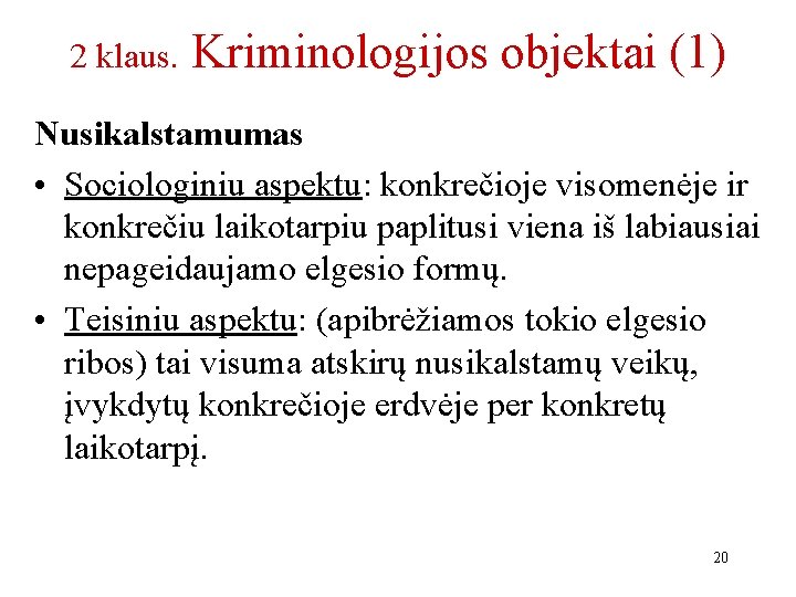 2 klaus. Kriminologijos objektai (1) Nusikalstamumas • Sociologiniu aspektu: konkrečioje visomenėje ir konkrečiu laikotarpiu