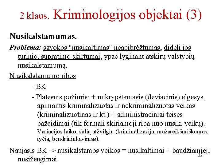 2 klaus. Kriminologijos objektai (3) Nusikalstamumas. Problema: sąvokos "nusikaltimas" neapibrėžtumas, dideli jos turinio, supratimo