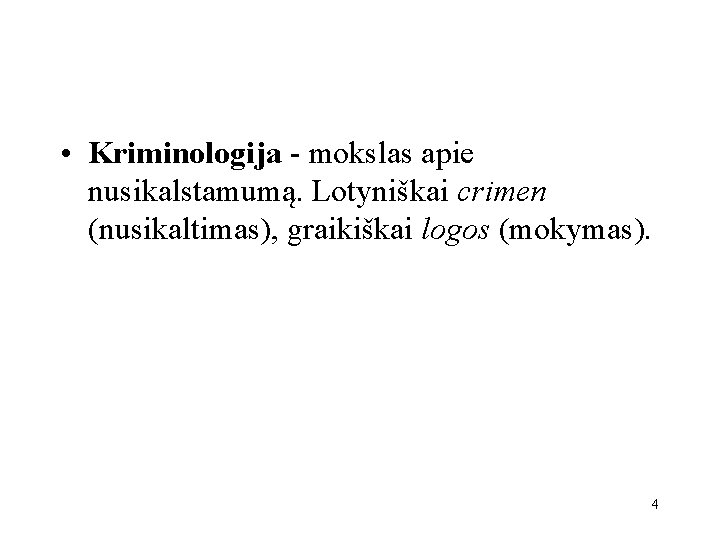  • Kriminologija - mokslas apie nusikalstamumą. Lotyniškai crimen (nusikaltimas), graikiškai logos (mokymas). 4