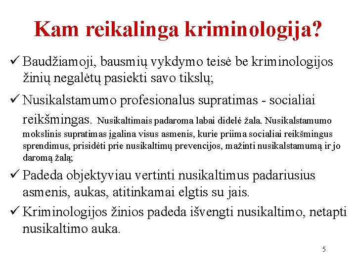 Kam reikalinga kriminologija? ü Baudžiamoji, bausmių vykdymo teisė be kriminologijos žinių negalėtų pasiekti savo