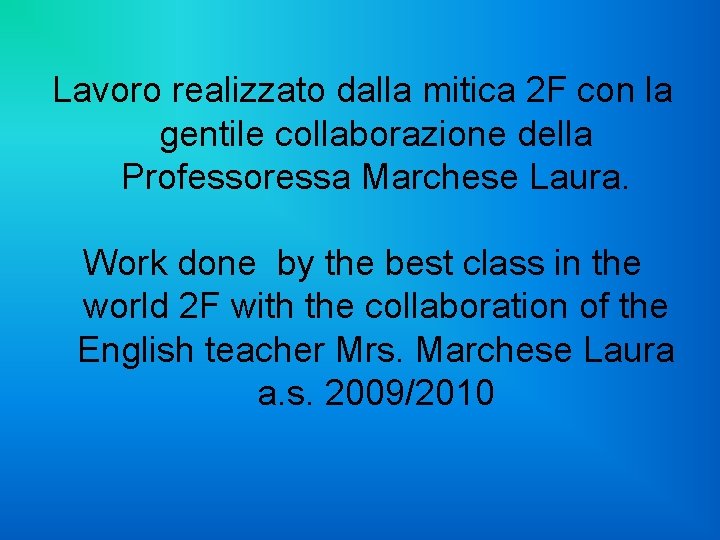 Lavoro realizzato dalla mitica 2 F con la gentile collaborazione della Professoressa Marchese Laura.