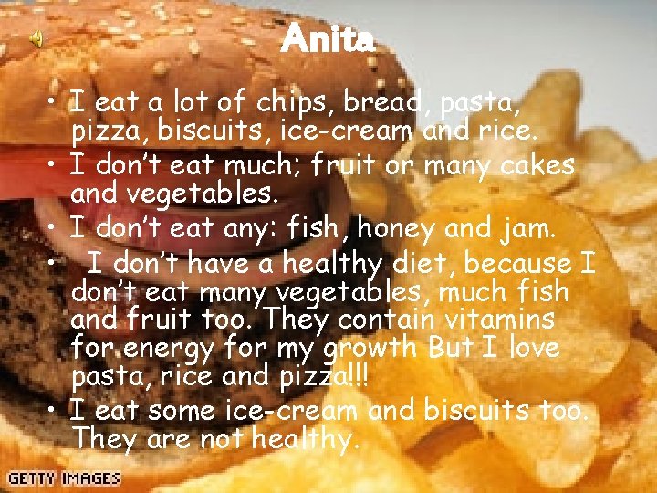 Anita • I eat a lot of chips, bread, pasta, pizza, biscuits, ice-cream and
