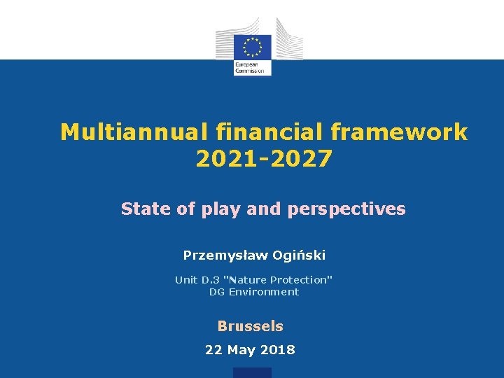 Multiannual financial framework 2021 -2027 State of play and perspectives Przemysław Ogiński Unit D.