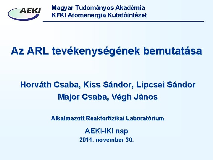 Magyar Tudományos Akadémia KFKI Atomenergia Kutatóintézet Az ARL tevékenységének bemutatása Horváth Csaba, Kiss Sándor,