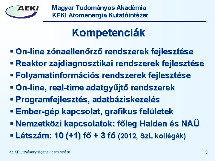 Magyar Tudományos Akadémia KFKI Atomenergia Kutatóintézet Kompetenciák § On-line zónaellenőrző rendszerek fejlesztése § Reaktor