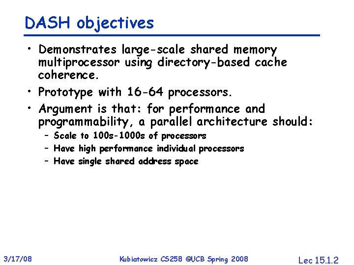 DASH objectives • Demonstrates large-scale shared memory multiprocessor using directory-based cache coherence. • Prototype