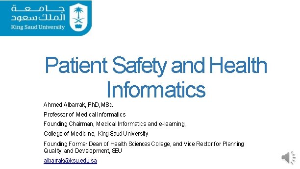 Patient Safety and Health Informatics Ahmed Albarrak, Ph. D, MSc. Professor of Medical Informatics