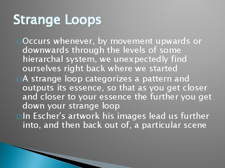 Strange Loops � Occurs whenever, by movement upwards or downwards through the levels of