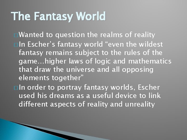 The Fantasy World � Wanted to question the realms of reality � In Escher’s
