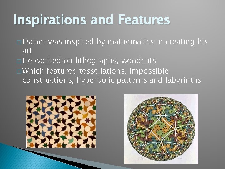 Inspirations and Features � Escher was inspired by mathematics in creating his art �