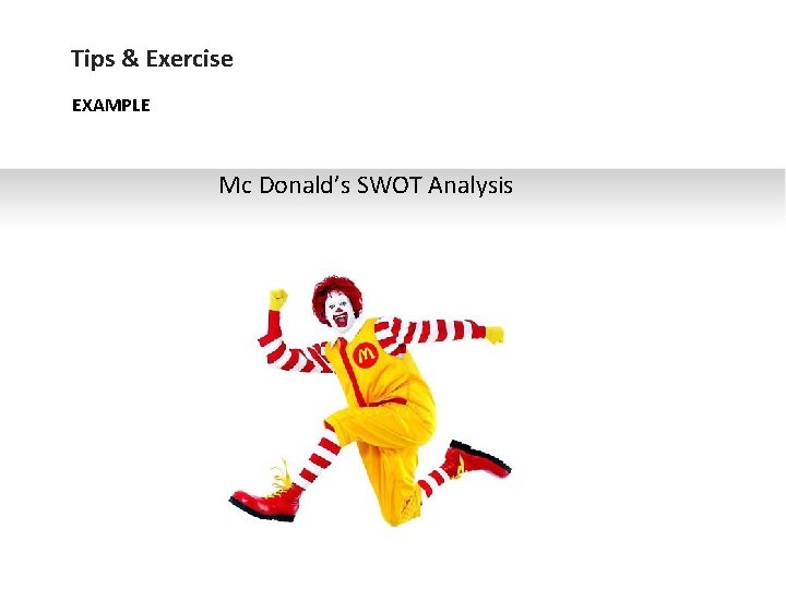 Tips & Exercise EXAMPLE Mc Donald’s SWOT Analysis 