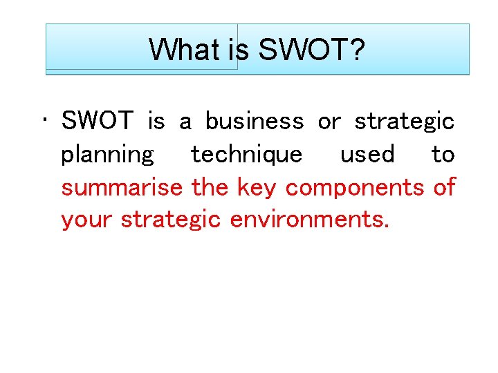 What is SWOT? • SWOT is a business or strategic planning technique used to