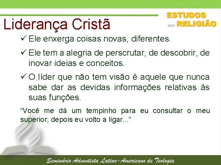 Liderança Cristã ü Ele enxerga coisas novas, diferentes. ü Ele tem a alegria de