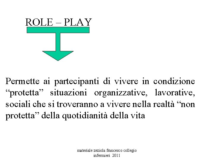 ROLE – PLAY Permette ai partecipanti di vivere in condizione “protetta” situazioni organizzative, lavorative,