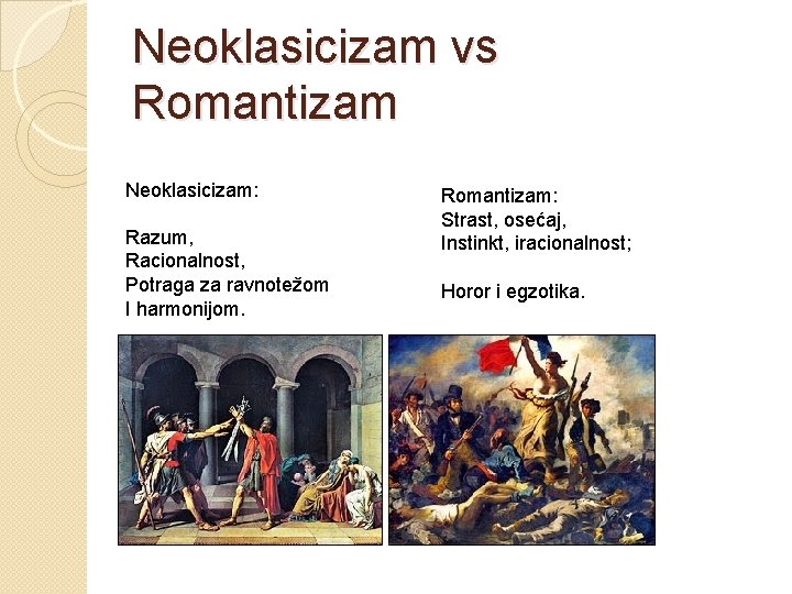 Neoklasicizam vs Romantizam Neoklasicizam: Razum, Racionalnost, Potraga za ravnotežom I harmonijom. Romantizam: Strast, osećaj,