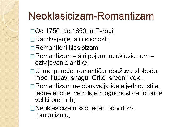 Neoklasicizam-Romantizam �Od 1750. do 1850. u Evropi; �Razdvajanje, ali i sličnosti; �Romantični klasicizam; �Romantizam
