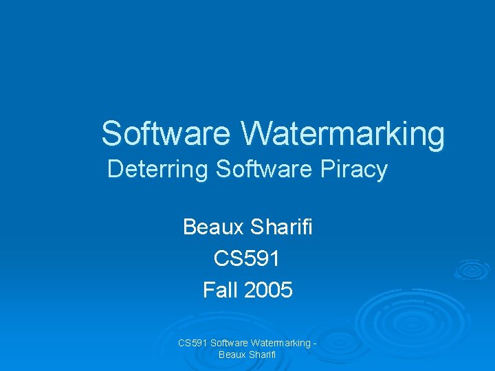 Software Watermarking Deterring Software Piracy Beaux Sharifi CS 591 Fall 2005 CS 591 Software