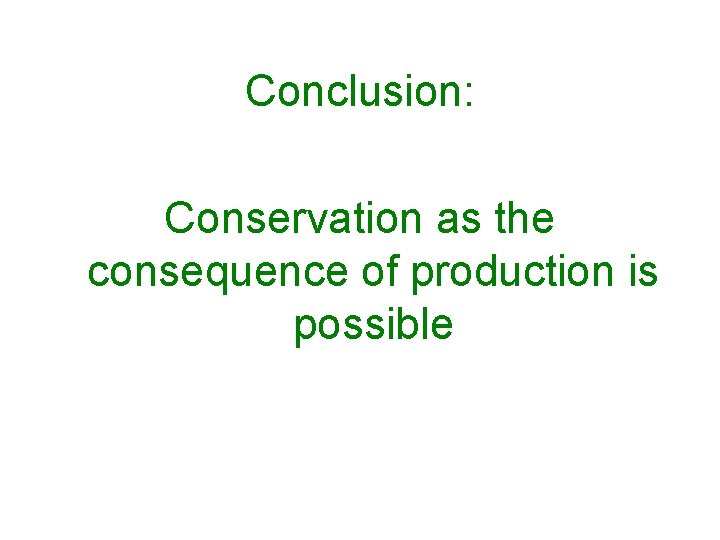 Conclusion: Conservation as the consequence of production is possible 