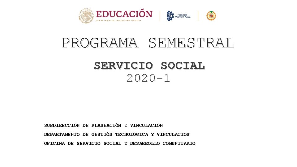 PROGRAMA SEMESTRAL SERVICIO SOCIAL 2020 -1 SUBDIRECCIÓN DE PLANEACIÓN Y VINCULACIÓN DEPARTAMENTO DE GESTIÓN