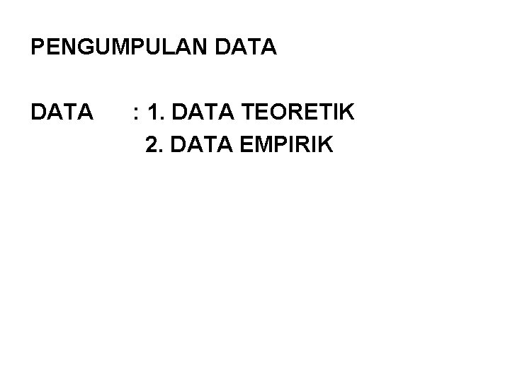 PENGUMPULAN DATA : 1. DATA TEORETIK 2. DATA EMPIRIK 