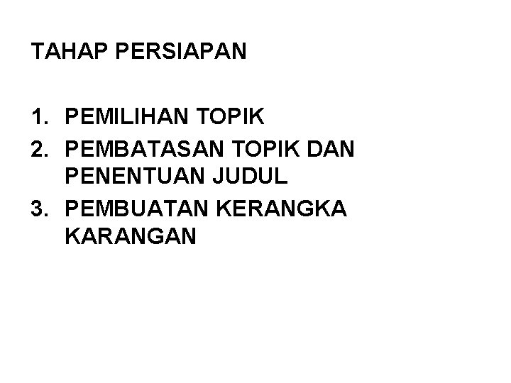 TAHAP PERSIAPAN 1. PEMILIHAN TOPIK 2. PEMBATASAN TOPIK DAN PENENTUAN JUDUL 3. PEMBUATAN KERANGKA