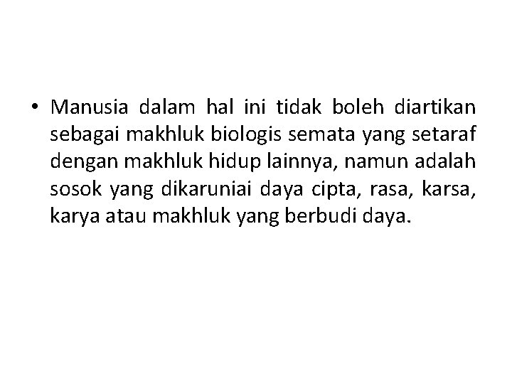  • Manusia dalam hal ini tidak boleh diartikan sebagai makhluk biologis semata yang