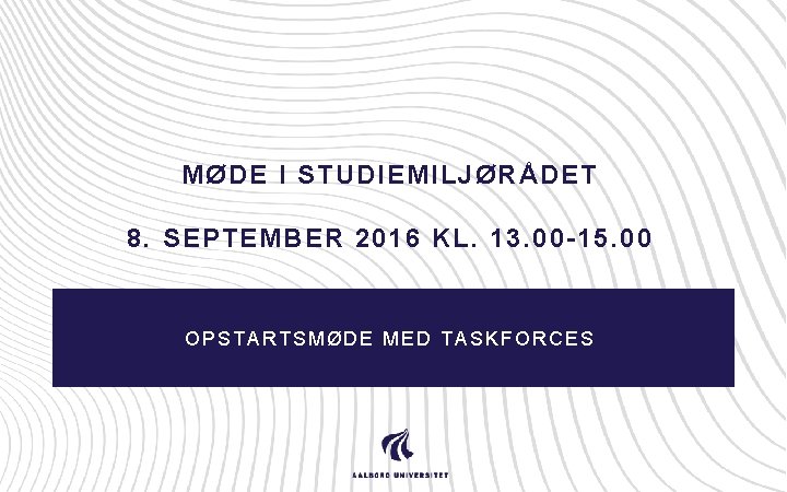 MØDE I STUDIEMILJØRÅDET 8. SEPTEMBER 2016 KL. 13. 00 -15. 00 OPSTARTSMØDE MED TASKFORCES