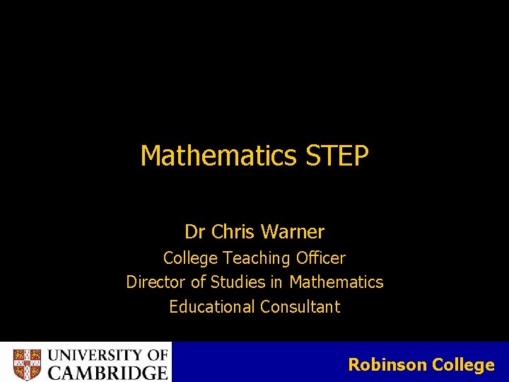 Mathematics STEP Dr Chris Warner College Teaching Officer Director of Studies in Mathematics Educational Mathematics STEP Dr Chris Warner College Teaching Officer Director of Studies in Mathematics Educational