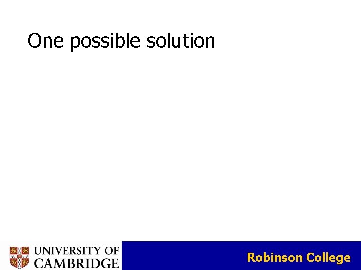 One possible solution Robinson College One possible solution Robinson College