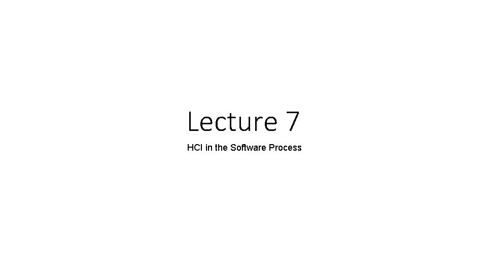 Lecture 7 HCI in the Software Process 