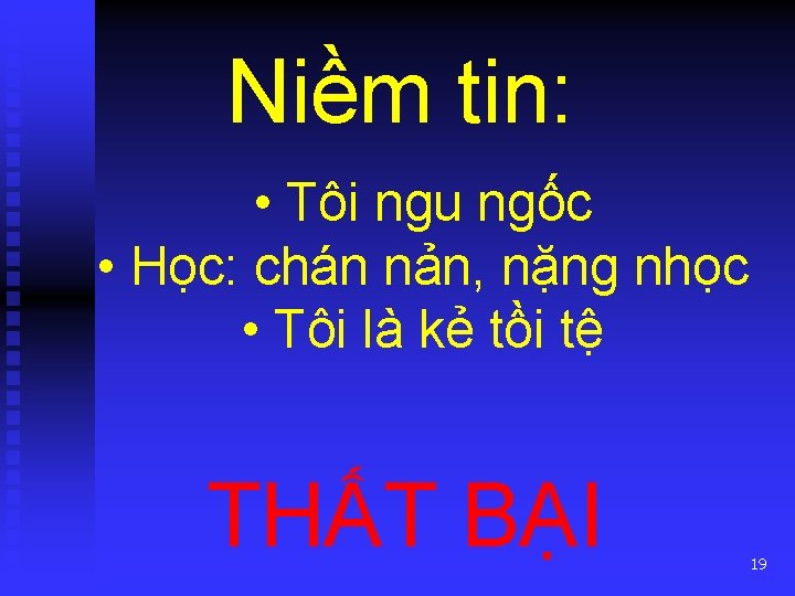 Niềm tin: • Tôi ngu ngốc • Học: chán nản, nặng nhọc • Tôi