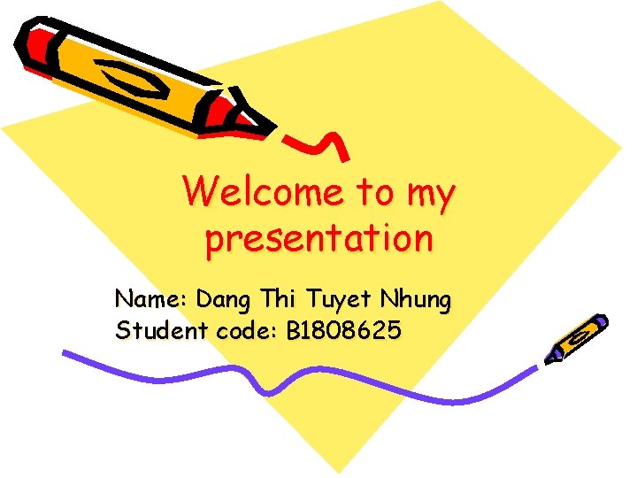 Welcome to my presentation Name: Dang Thi Tuyet Nhung Student code: B 1808625 