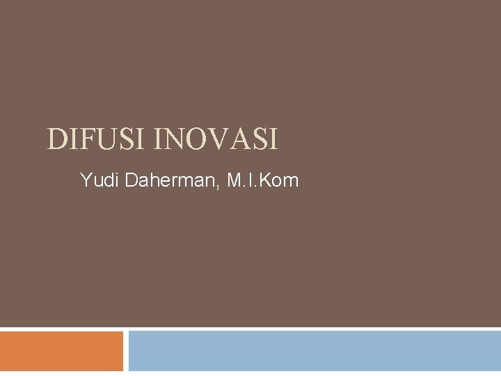 DIFUSI INOVASI Yudi Daherman, M. I. Kom 