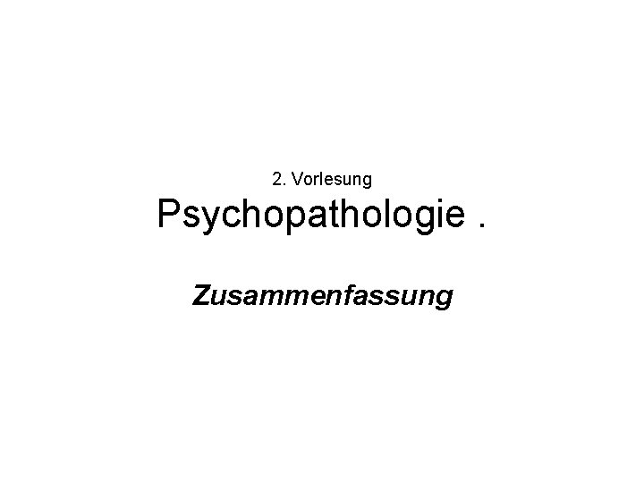 2. Vorlesung Psychopathologie. Zusammenfassung 