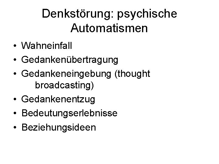 Denkstörung: psychische Automatismen • Wahneinfall • Gedankenübertragung • Gedankeneingebung (thought broadcasting) • Gedankenentzug •