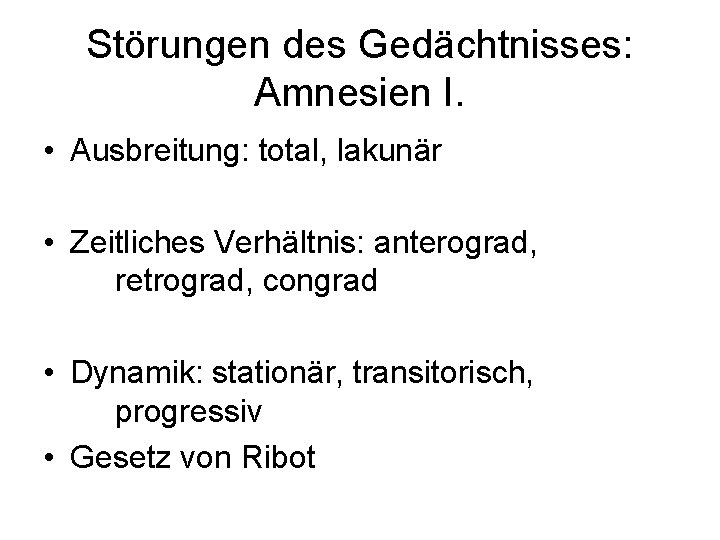 Störungen des Gedächtnisses: Amnesien I. • Ausbreitung: total, lakunär • Zeitliches Verhältnis: anterograd, retrograd,