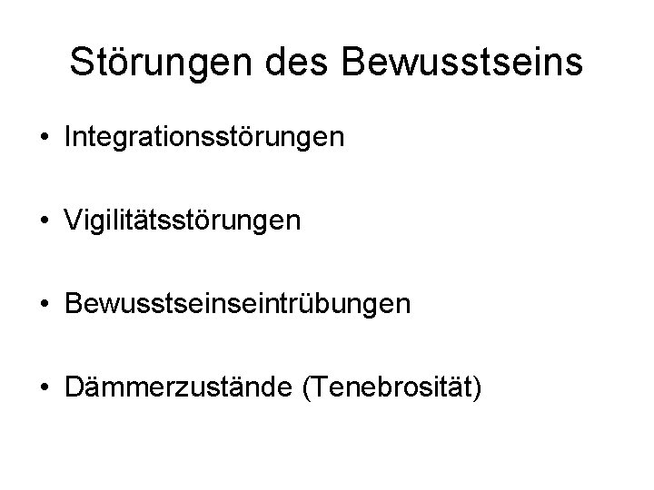 Störungen des Bewusstseins • Integrationsstörungen • Vigilitätsstörungen • Bewusstseintrübungen • Dämmerzustände (Tenebrosität) 